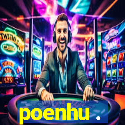 poenhu .